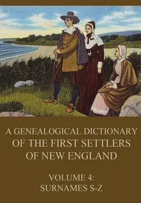 Genealogický slovník prvých osadníkov Nového Anglicka, zväzok 4: priezviská S-Z - A genealogical dictionary of the first settlers of New England, Volume 4: Surnames S-Z