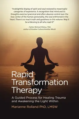 Terapia rýchlej premeny: Riadený proces na liečenie traumy a prebúdzanie svetla vo vnútri - Rapid Transformation Therapy: A Guided Process for Healing Trauma and Awakening the Light Within