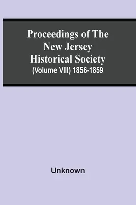 Proceedings of the New Jersey Historical Society (Volume Viii) 1856-1859 - Proceedings Of The New Jersey Historical Society (Volume Viii) 1856-1859