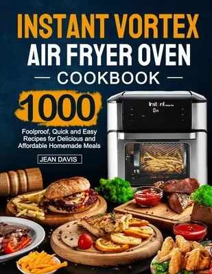 Instant Vortex Air Fryer Oven Cookbook (Kuchárska kniha pre vzduchovú fritézu Instant Vortex): Knižná publikácia: 1000 spoľahlivých, rýchlych a jednoduchých receptov na chutné a cenovo dostupné domáce jedlá - Instant Vortex Air Fryer Oven Cookbook: 1000 Foolproof, Quick and Easy Recipes for Delicious and Affordable Homemade Meals