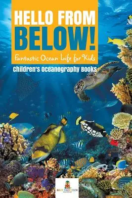 Hello from Below!: Fantastický život v oceáne pre deti - detské knihy o oceánografii - Hello from Below!: Fantastic Ocean Life for Kids - Children's Oceanography Books