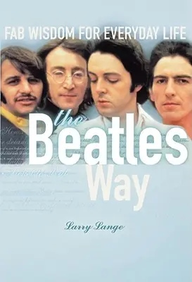 The Beatles Way: Múdrosť Fabovcov pre každodenný život - The Beatles Way: Fab Wisdom for Everyday Life