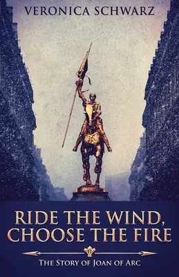 Jazdi na vetre, vyber si oheň: Príbeh Johanky z Arku - Ride The Wind, Choose The Fire: The Story Of Joan Of Arc