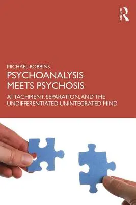 Psychoanalýza sa stretáva s psychózou: Pripútanosť, odlúčenie a nediferencovaná neintegrovaná myseľ - Psychoanalysis Meets Psychosis: Attachment, Separation, and the Undifferentiated Unintegrated Mind
