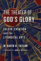 Divadlo Božej slávy: Kalvín, stvorenie a liturgické umenie - Theater of God's Glory: Calvin, Creation, and the Liturgical Arts