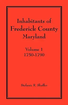 Obyvatelia okresu Frederick, Maryland. Zväzok 1: 1750-1790 - Inhabitants of Frederick County, Maryland. Volume 1: 1750-1790