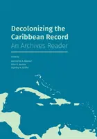 Dekolonizácia karibských záznamov: Archívna čítačka - Decolonizing the Caribbean Record: An Archives Reader