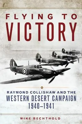 Letom k víťazstvu, zväzok 58: Raymond Collishaw a kampaň v Západnej púšti, 1940-1941 - Flying to Victory, Volume 58: Raymond Collishaw and the Western Desert Campaign, 1940-1941
