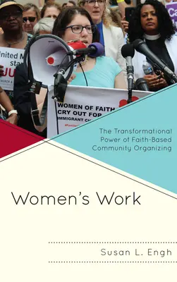 Práca žien: Transformujúca sila komunitného organizovania založeného na viere - Women's Work: The Transformational Power of Faith-Based Community Organizing