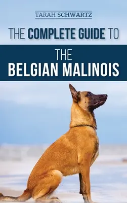 Kompletný sprievodca belgickým malinoisom: Príprava, výcvik, socializácia, práca, kŕmenie a láska k novému šteňaťu belgického malinoisa - The Complete Guide to the Belgian Malinois: Selecting, Training, Socializing, Working, Feeding, and Loving Your New Malinois Puppy