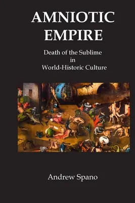 Amniotic Empire: Smrť vznešeného vo svetovej historickej kultúre - Amniotic Empire: Death of the Sublime in World-Historic Culture