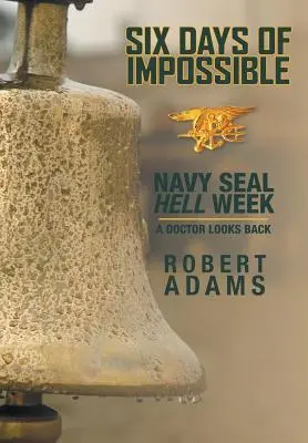 Šesť dní nemožného: Týždeň pekla námorných jednotiek SEAL - Lekár sa obzerá späť - Six Days of Impossible: Navy SEAL Hell Week - A Doctor Looks Back