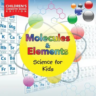 Molekuly a prvky: Veda pre deti Vydanie detských kníh o chémii - Molecules & Elements: Science for Kids Children's Chemistry Books Edition