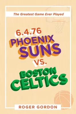 6.4.76 Phoenix Suns vs. Boston Celtics: Najväčší zápas, aký sa kedy hral - 6.4.76 Phoenix Suns Vs. Boston Celtics: The Greatest Game Ever Played