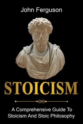 Stoicizmus: Komplexný sprievodca stoicizmom a stoickou filozofiou - Stoicism: A Comprehensive Guide To Stoicism and Stoic Philosophy
