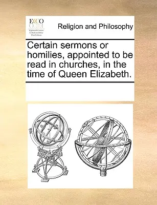 Niektoré kázne alebo homílie určené na čítanie v kostoloch za čias kráľovnej Alžbety. - Certain sermons or homilies, appointed to be read in churches, in the time of Queen Elizabeth.