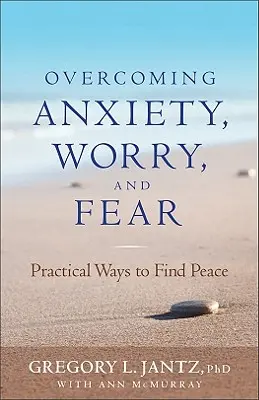 Prekonanie úzkosti, obáv a strachu: praktické spôsoby, ako nájsť pokoj - Overcoming Anxiety, Worry, and Fear: Practical Ways to Find Peace