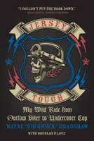 Jersey Tough: Moja divoká jazda od motorkára mimo zákona po policajta v utajení - Jersey Tough: My Wild Ride from Outlaw Biker to Undercover Cop