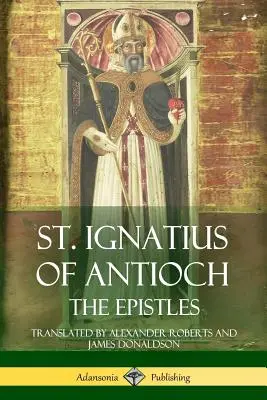 Svätý Ignác z Antiochie: Ignáca: Listy - St. Ignatius of Antioch: The Epistles