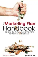 Príručka marketingového plánu: Príručka marketingových plánov: Vypracujte veľkolepé marketingové plány za pár drobných - The Marketing Plan Handbook: Develop Big-Picture Marketing Plans for Pennies on the Dollar