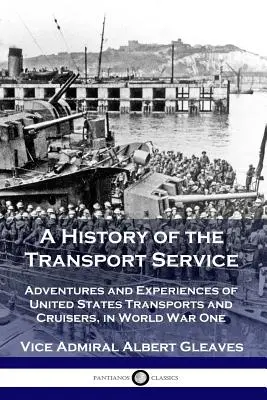 História dopravnej služby: Dobrodružstvá a skúsenosti amerických transportérov a krížnikov v prvej svetovej vojne - A History of the Transport Service: Adventures and Experiences of United States Transports and Cruisers, in World War One
