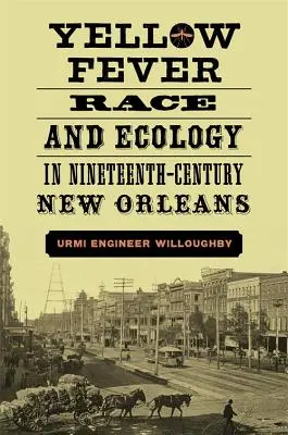 Žltá zimnica, rasa a ekológia v New Orleanse 19. storočia - Yellow Fever, Race, and Ecology in Nineteenth-Century New Orleans