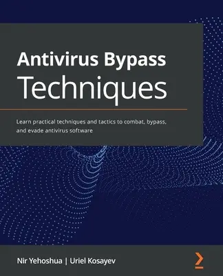 Techniky obchádzania antivírusových programov: Naučte sa praktické techniky a taktiky na boj proti antivírusovému softvéru, jeho obchádzanie a vyhýbanie sa mu - Antivirus Bypass Techniques: Learn practical techniques and tactics to combat, bypass, and evade antivirus software