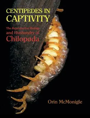 Stonožky v zajatí: Reprodukčná biológia a chov stonožiek (The Reproductive Biology and Husbandry of Chilopoda) - Centipedes in Captivity: The Reproductive Biology and Husbandry of Chilopoda