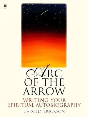 Oblúk šípu: Písanie duchovnej autobiografie - Arc of the Arrow: Writing Your Spiritual Autobiography