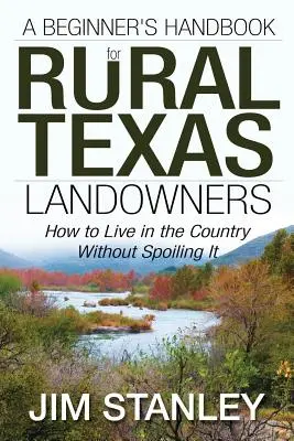 Príručka pre začiatočníkov pre vlastníkov pozemkov na texaskom vidieku: Ako žiť na vidieku bez toho, aby sme ho pokazili - A Beginner's Handbook for Rural Texas Landowners: How to Live in the Country Without Spoiling It