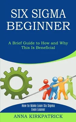 Six Sigma pre začiatočníkov: Ako urobiť Lean Six Sigma ešte štíhlejším (stručný sprievodca tým, ako a prečo je to prospešné) - Six Sigma Beginner: How to Make Lean Six Sigma Even Leaner (A Brief Guide to How and Why This Is Beneficial)