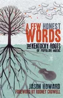 Niekoľko úprimných slov: Korene populárnej hudby v Kentucky - A Few Honest Words: The Kentucky Roots of Popular Music