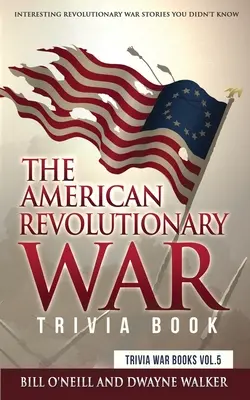 Kniha zaujímavostí o americkej vojne: Zaujímavé príbehy z revolučnej vojny, o ktorých ste nevedeli - The American Revolutionary War Trivia Book: Interesting Revolutionary War Stories You Didn't Know