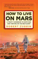 Ako žiť na Marse: Ako prežiť a prosperovať na Červenej planéte? - How to Live on Mars: A Trusty Guidebook to Surviving and Thriving on the Red Planet