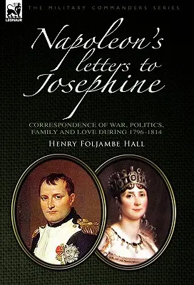Napoleonove listy Jozefíne: Korespondencia o vojne, politike, rodine a láske 1796-1814 - Napoleon's Letters to Josephine: Correspondence of War, Politics, Family and Love 1796-1814