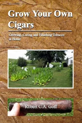 Vypestujte si vlastné cigary: pestovanie, sušenie a úprava tabaku v domácich podmienkach - Grow Your Own Cigars: growing, curing and finishing tobacco at home