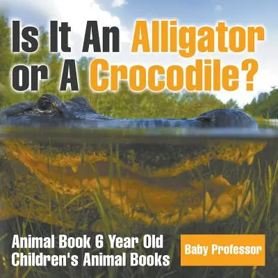Je to aligátor alebo krokodíl? Kniha o zvieratách pre 6-ročné deti - Detské knihy o zvieratách - Is It An Alligator or A Crocodile? Animal Book 6 Year Old - Children's Animal Books