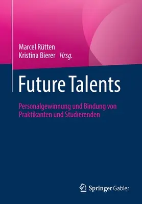 Budúce talenty: Personalgewinnung Und Bindung Von Praktikanten Und Studierenden - Future Talents: Personalgewinnung Und Bindung Von Praktikanten Und Studierenden