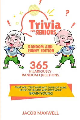 Zaujímavosti pre seniorov: Náhodné a zábavné vydanie. 365 vtipne náhodných otázok, ktoré otestujú váš dôvtip, rozvinú váš zmysel pre humor a ke - Trivia for Seniors: Random and Funny Edition. 365 Hilariously Random Questions That Will Test Your Wit, Develop Your Sense of Humor and Ke
