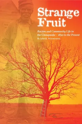 Podivné ovocie: Rasizmus a komunitný život v Chesapeake od roku 1950 po súčasnosť - Strange Fruit: Racism and Community Life in the Chesapeake-1850 to the Present