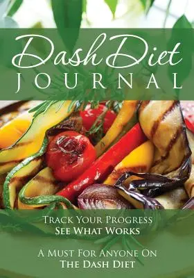 The Dash Diet Journal (Denník diéty Dash): Sledujte svoj pokrok a zistite, čo funguje: Povinnosť pre každého, kto drží diétu Dash - The Dash Diet Journal: Track Your Progress See What Works: A Must for Anyone on the Dash Diet