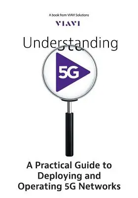 Pochopenie 5G: Praktický sprievodca nasadením a prevádzkou sietí 5G - Understanding 5G: A Practical Guide to Deploying and Operating 5G Networks