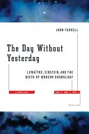 Deň bez včerajška: Lemaitre, Einstein a zrod modernej kozmológie - The Day Without Yesterday: Lemaitre, Einstein, and the Birth of Modern Cosmology