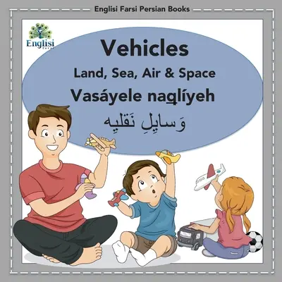 Englishisi Farsi Persian Books Vehicles Land, Sea, Air & Space: Vozidlá na zemi, na mori, vo vzduchu a vo vesmíre: Dopravné prostriedky Pozemné, námorné, vzdušné a vesmírne: Vasyele Naqlyeh - Englisi Farsi Persian Books Vehicles Land, Sea, Air & Space: Vehicles Land, Sea, Air & Space: Vasyele Naqlyeh