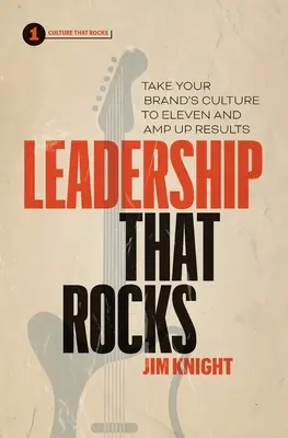 Leadership That Rocks: Zlepšite kultúru svojej značky na jedenásť a zlepšite výsledky - Leadership That Rocks: Take Your Brand's Culture to Eleven and Amp Up Results