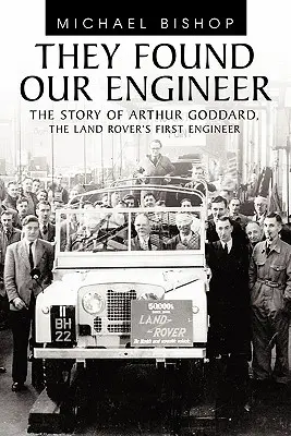 Našli nášho inžiniera: Prvý inžinier Land Roveru Arthur Goddard: Príbeh Arthura Goddarda - They Found Our Engineer: The Story of Arthur Goddard. the Land Rover's First Engineer