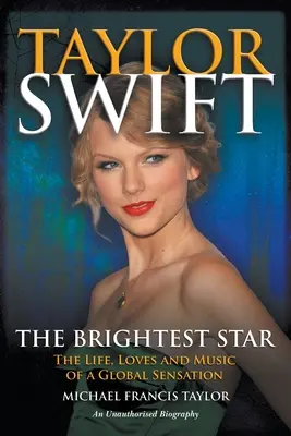 Taylor Swift Najjasnejšia hviezda: Život, lásky a hudba svetovej senzácie - Taylor Swift The Brightest Star: The Life, Loves and Music of a Global Sensation