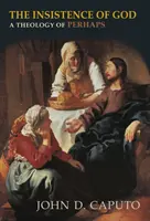 Naliehanie na Boha: Teológia možno - The Insistence of God: A Theology of Perhaps