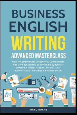 Business English Writing: Ako efektívne komunikovať a komunikovať s istotou: Ako písať e-maily, obchodné listy - Business English Writing: Advanced Masterclass- How to Communicate Effectively & Communicate with Confidence: How to Write Emails, Business Lett