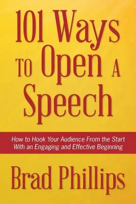 101 spôsobov, ako začať prejav: Ako od začiatku zaujať publikum pútavým a účinným začiatkom - 101 Ways to Open a Speech: How to Hook Your Audience From the Start With an Engaging and Effective Beginning